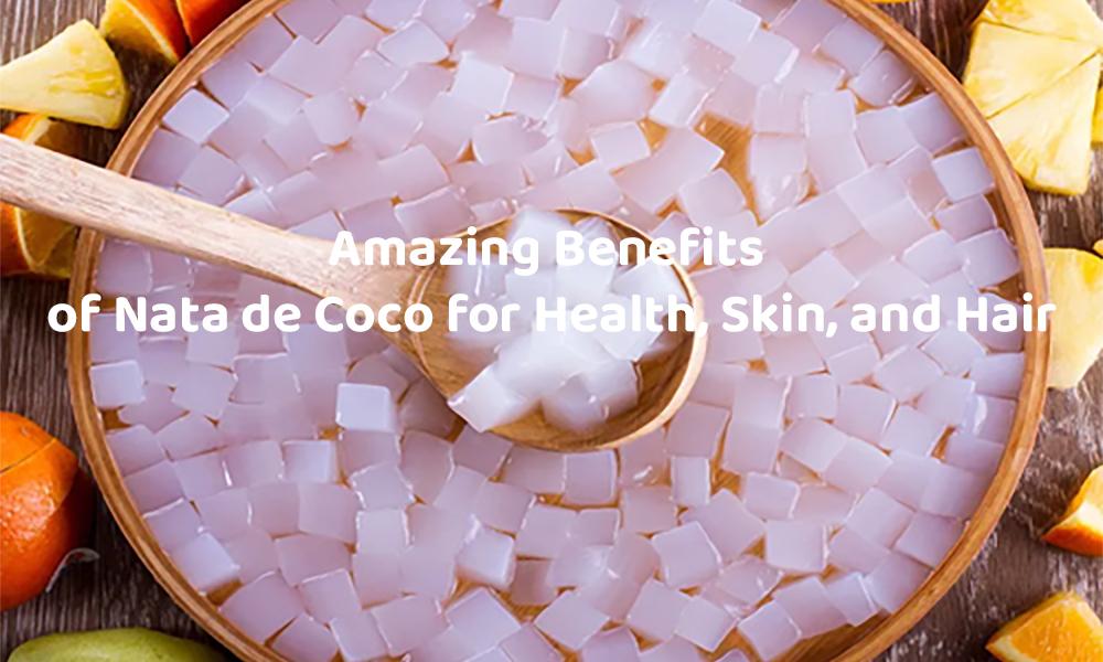 Amazing Benefits of Nata de Coco for Health Skin and Hair